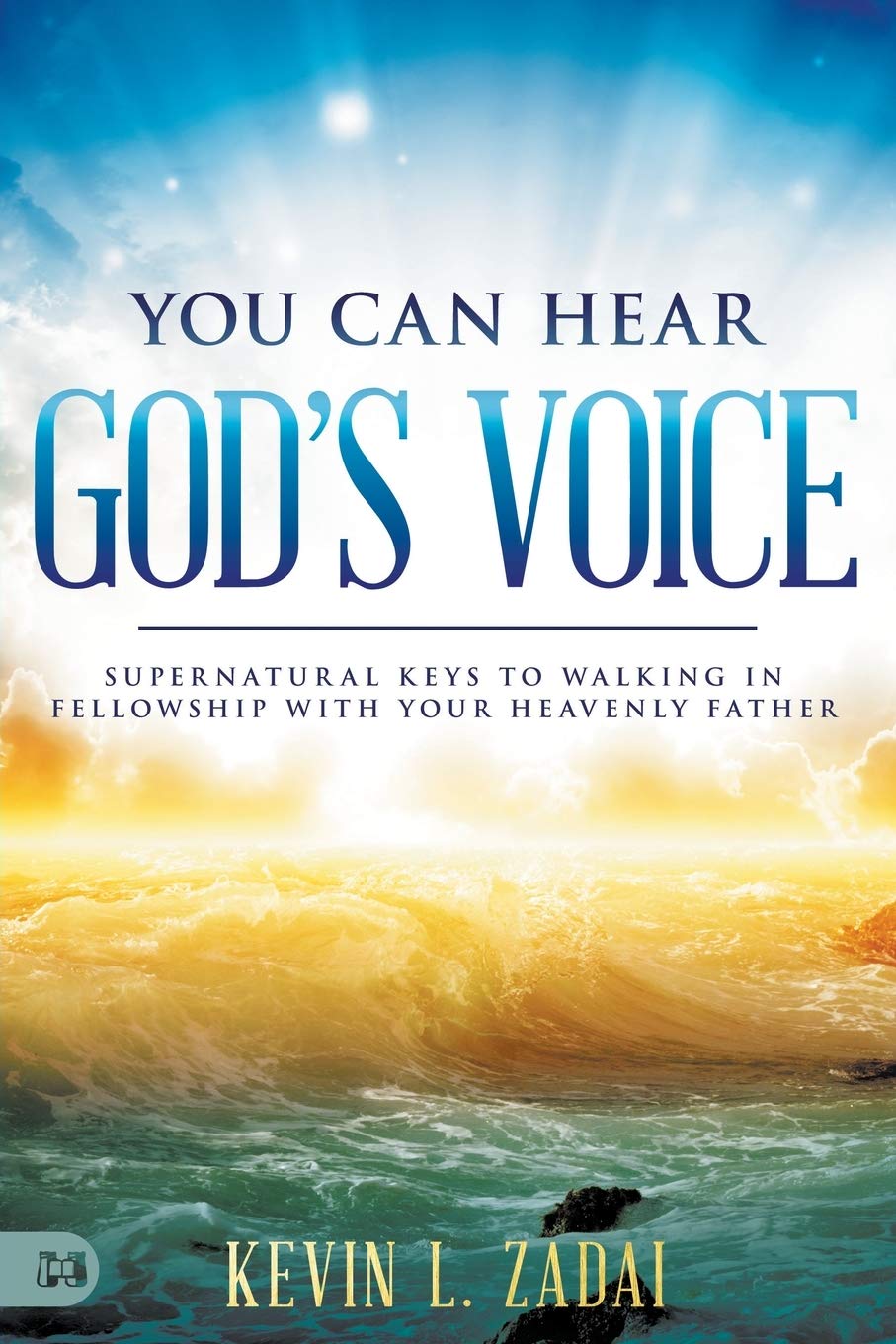 You Can Hear God's Voice: Supernatural Keys To Walking In Fellowship With Your Heavenly Father