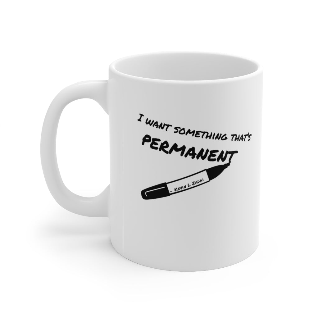 I Want Something That's Permanent- Ceramic Mug 11oz