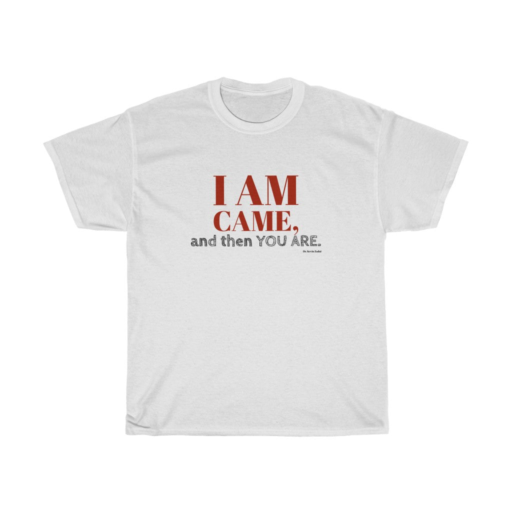 I AM Came..and then You Are.. -Unisex Heavy Cotton Tee